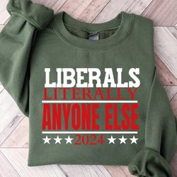 liberals literally anyone else sweatshirt, literally anyone else 2024 hoodie