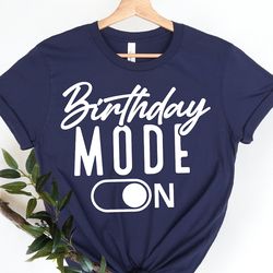 birthday mode on shirt, birthday shirt, birthday mode t-shirt, gift for birthday, birthday t-shirt
