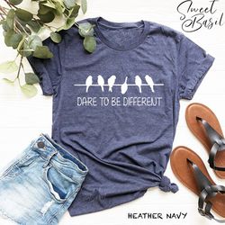 birds shirt, dare to be different shirt, motivational shirt, inspirational shirt, women's graphic tee, cute women shirt,