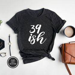 39ish shirt, funny 40th birthday shirt, 40th birthday gift, 40 and fabulous, 40th birthday queen, gift for 40th birthday