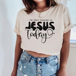 funny christian shirt, only talking to jesus today, bible shirt, christian gift, faith shirt, religious shirt, christian