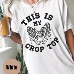 this is my crop top shirt, corn shirt, farmer shirt, funny farmer shirt, sarcastic shirt, daily shirt, farm life t-shirt