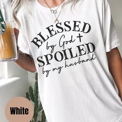 blessed by god spoiled by my husband shirt, religious shirt, christian gifts, bible verse, gift for wife, anniversary