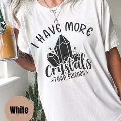 i have more crystals than friends, crystal lovers, horoscope, stars and constellations, manifest shirt, crystals shirt