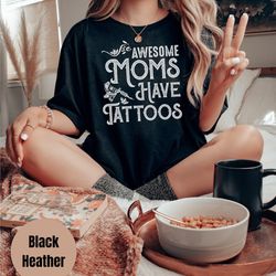 awesome moms have tattoos shirt, tattoo shirt, gift for cool mom, cool mom, mothers day, girls with tattoos, funny mothe