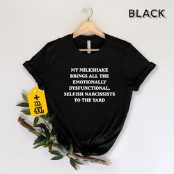 my milkshake brings all the emotionally dysfunctional narcissists to the yard t-shirt, funny shirt, sarcastic tee