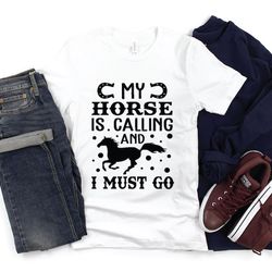 my horse is calling and i must go unisex shirt - horse lover gift, country shirt, horse lover shirt, equestrian gift