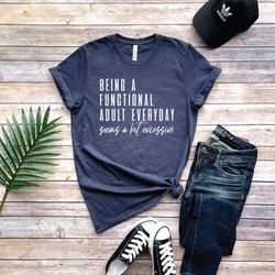 being a functional adult everyday seems a bit excessive shirt, sarcastic t shirt, funny quotes shirt, country music shir