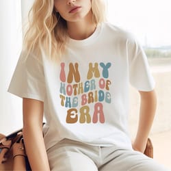 in my mother of the bride era shirt, retro wedding shirt for mom, bridal party shirt for mom, engagement shirt