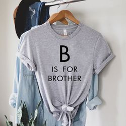 b is for brother shirt ,big bro, big brother reveal, big brother announcement, baby announcement, big bro to be