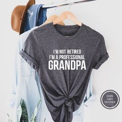 i am not retired i am a professional grandpa, funny grandpa shirt, gift for grandpa shirt, retired grandpa gift