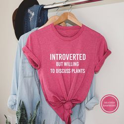 introverted but willing to discuss plants shirt, introvert shirt, unsocials shirt, plant lover shirt, plant lover gift