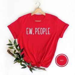 ew people shirt, funny t-shirt, sarcasm shirt, hipster tee, antisocial shirt, workout t-shirt, funny tee, awkward shirt