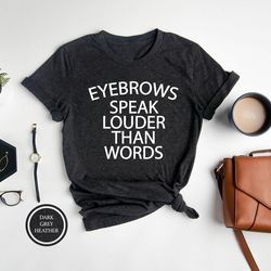 eyebrows speak louder than words, sarcastic shirt, funny shirts, sassy girl t-shirt, quote t-shirt, shirts for women
