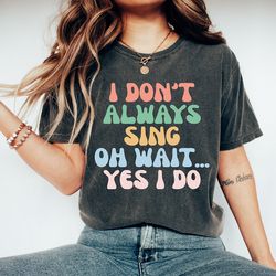 theatre t-shirt, singer tee, music lover gift, singing karaoke tee, music teacher shirt, i don't always sing t-shirts 2