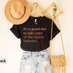 it's a good day to take care of the tiniest humans t-shirt, neonatal intensive care unit tee, nicu shirt, cute nurse shi