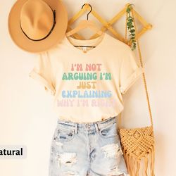 funny tee, i'm not arguing i'm just explaining why i'm right shirt, sarcastic saying funny tee, humorous quote shirt