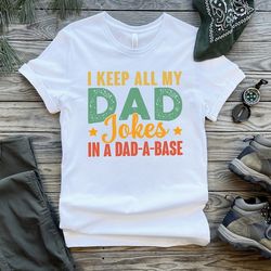 i keep all my dad jokes in a dad-a base, new dad shirt, dad shirt, father figure shirt, daddy shirt, father's day shirt