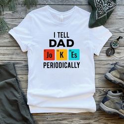 i tell dad jokes periodically shirt, i tell dad jokes shirt, dad shirt, dad shirt, father shirt, father's day shirt, gif