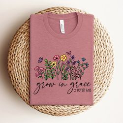 grow in grace shirt, faith shirt, jesus shirt, bible verse shirt, 2 peter 3:18 shirt, jesus christ, christian quotes, sh