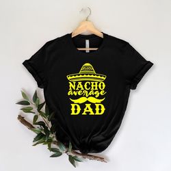 nacho average dad shirt, fathers day gift, fathers day shirt, funny dad shirt, 1st fathers day gift, funny fathers day