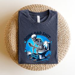 doing dad shit,funny shirt for dad,dad always in the bathroom,dad escaping to the bathroom,funny shirt for father's day,