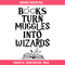 Books Turn Muggles Into Wizards Svg, Muggle Post Svg.jpg