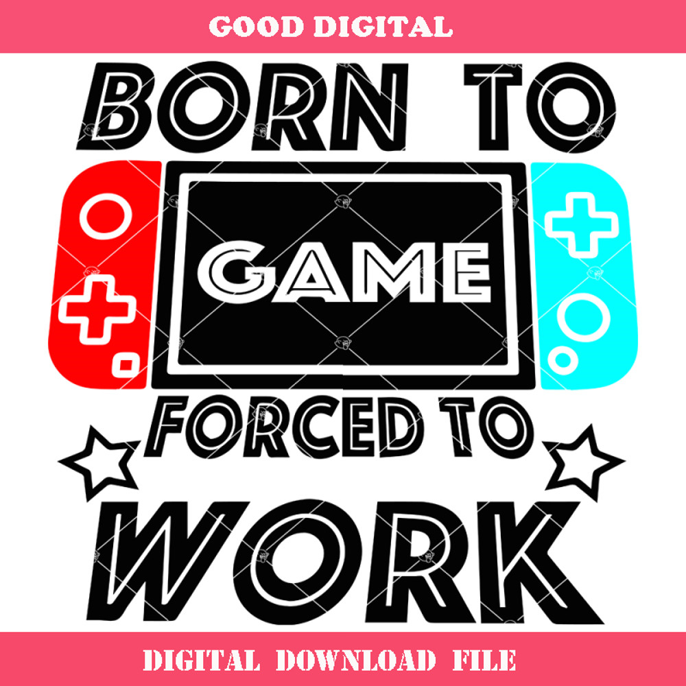 Born To Game Forced To Work Svg, Video Game Funny Svg.jpg