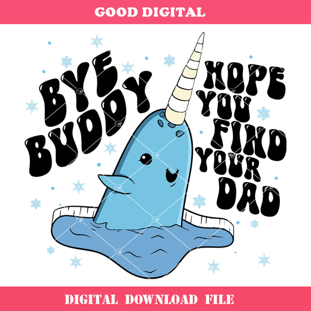 Bye Buddy Hope You Find Your Dad Svg, Christmas Narwhal.jpg