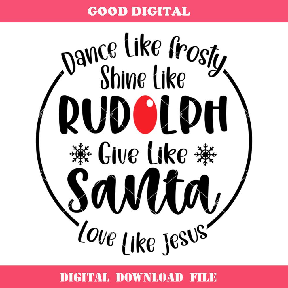 Dance Like Frosty Shine like Rudolph Give like Santa Love Like Jesus Svg 1.jpg
