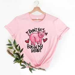 dont go bacon my heart shirt, valentines day shirt, funny animal shirt, valentines party tee, bacon shirt, bacon heart t