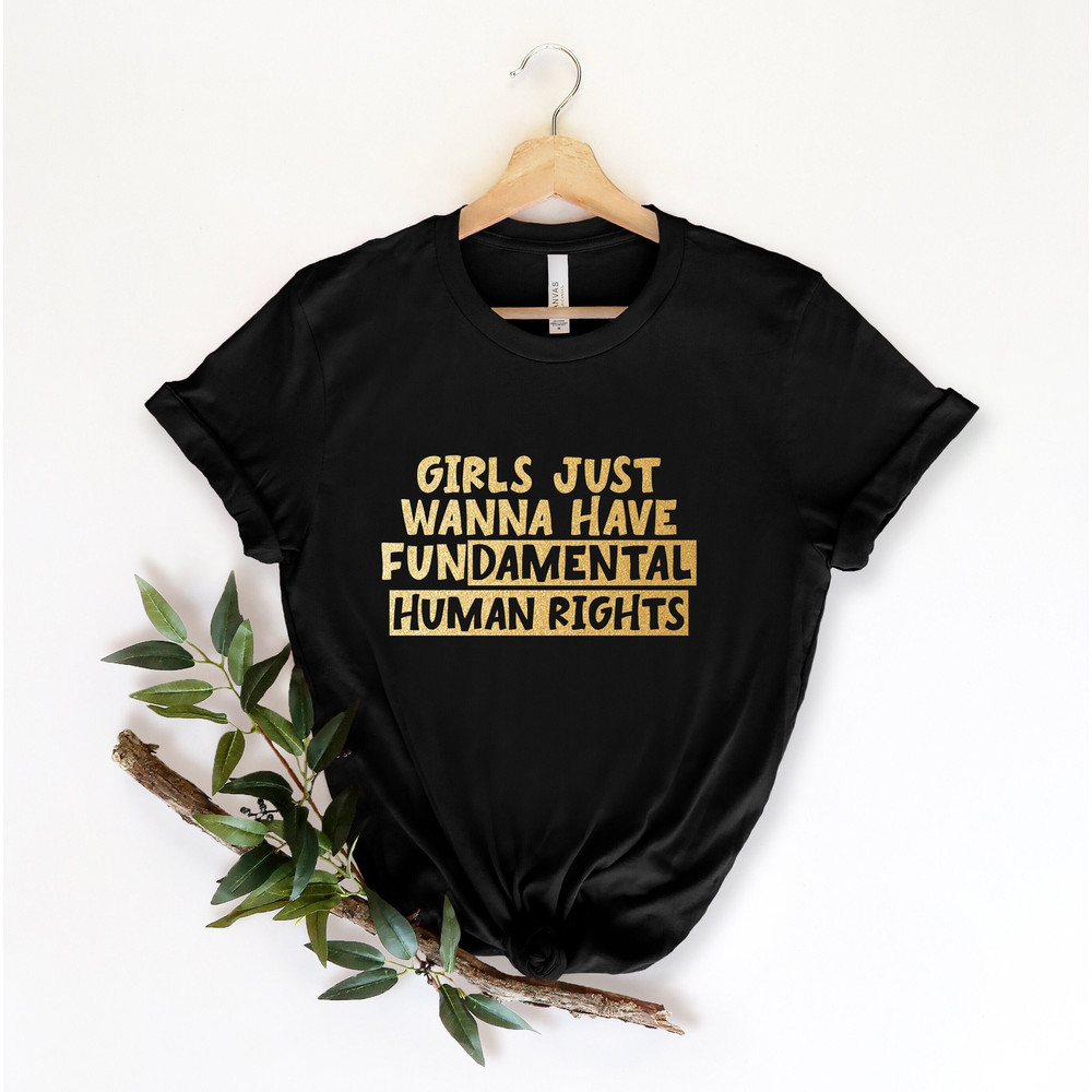 Girls Just Wanna Have Fundamental Human Rights, Rights Shirt for Women, Women's Rights, Feminist Shirts, Fundamental, Rights,Woman Up Shirt.jpg