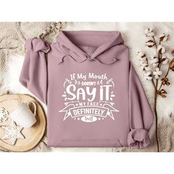 sarcastic hoodie, funny saying hoodie, it my mouth doesn't say, my face definitely say it, funny quote hoodie, cute wome