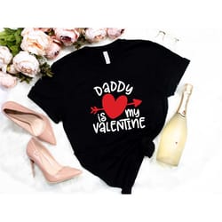 daddy is my valentine shirt - valentine's shirt - valentine's day shirt - valentine's day gift - love shirt-daddy gift s