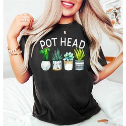 pot head shirt, plant lover gift,funny plant shirt,gardening mom,mom life, crazy plant lady, plant mom shirt,gardener sh