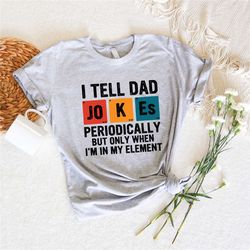 i tell dad jokes periodically but only when i'm in my element shirt, father shirt, gift for dad, dad jokes shirt, funny