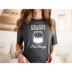 collect moments not things shirt, cute camper tee, glamping shirt, camp top shirt, nature shirt, camping shirt, vacation