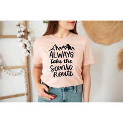 always take the scenic route shirt, adventure shirt, mountain tee, women camping shirt, compass route shirt, nature shir
