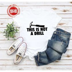 this is not a drill shirt, funny hammer shirt, dad joke shirt, fathers day shirt, shirt for dad, handyman hammer shirt,