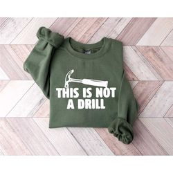 this is not a drill sweatshirt, dad joke sweatshirt, fathers day sweatshirt, sweatshirt for dad, handyman hammer hoodie,