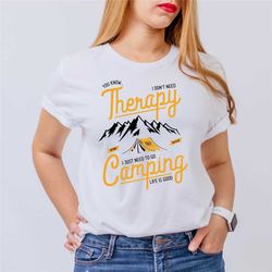 i don't need therapy i just need to go camping shirt, camping is my favorite therapy shirt, adventure shirt, camping shi