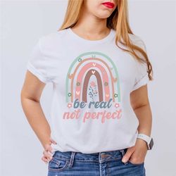 be real not perfect shirt, positive quotes shirt, motivational shirt, love your life shirt, positive affirmations shirt,