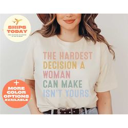 the hardest decision a women can make isn't yours shirt, uterus shirt, women rights shirt, equal rights shirt,feminist s