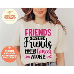 friends cancer shirt, don't let friends fight cancer alone shirt, support cancer shirt