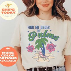 find me under the palms shirt, summer vibes shirt, summer vacation shirt, beach vacation shirt, beach vacation shirt, va