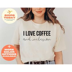 i love coffee and inclusion shirt, special education teacher shirt, sped teacher shirt, sped shirt, education shirts, ne