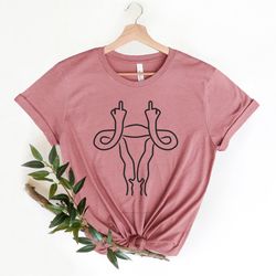 middle finger uterus tshirt, pro choice, feminist shirt, girl power shirt, middle finger tshirt, womens pro choice shirt