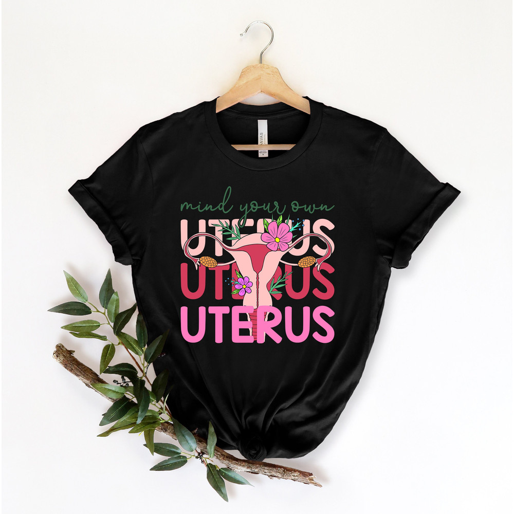 Mind Your Own Uterus Shirt, Pro-Choice Tshirt, Reproductive Rights Tee, Women's Rights Top, Abortion Ban T-Shirt, My Body My Choice Gift.jpg