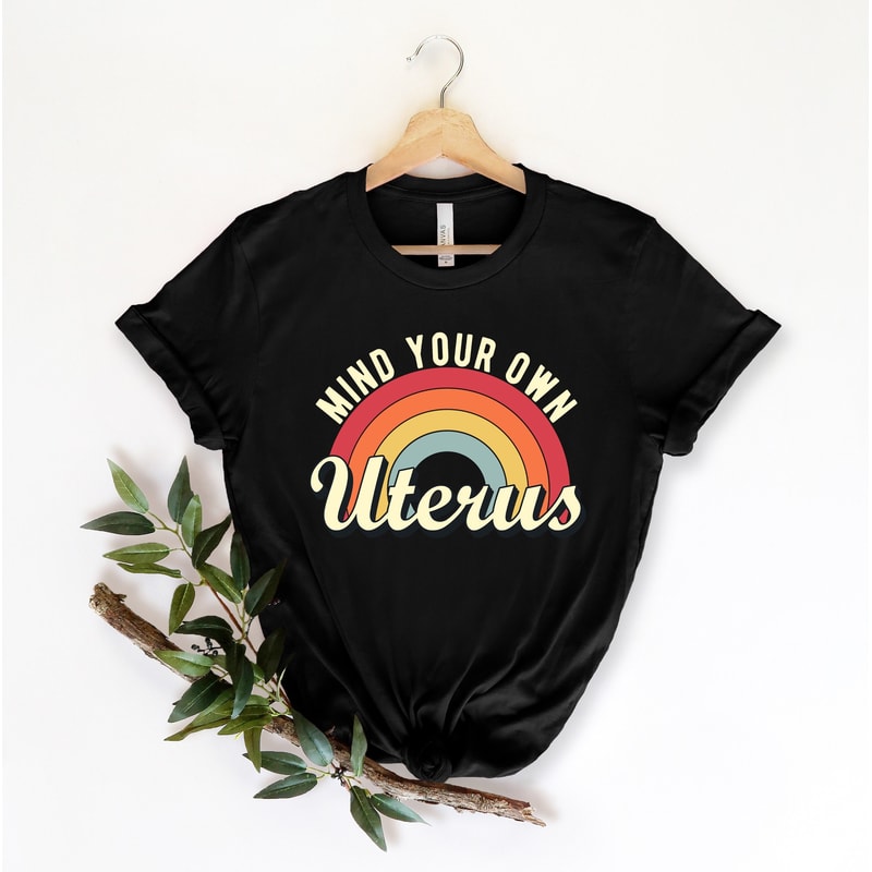 Mind Your Own Uterus Shirt, Uterus Tees, Feminist Tshirt, Feminism T-shirt, Woman Power, No Uterus No Opinion.jpg
