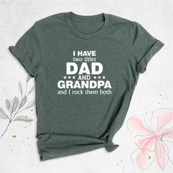 dad and grandpa shirt, fathers day gift tee, sarcastic husband shirt, i have two titles shirt, papa shirt, cool dad shir